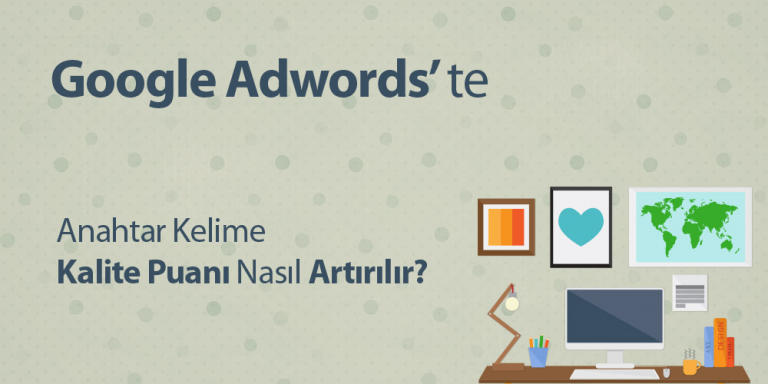 Adwords Kalite Puanı Nedir? Nasıl Artırılır?