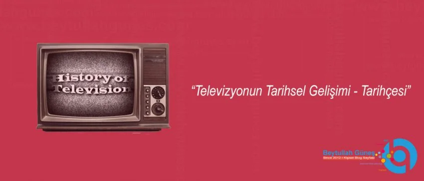 Televizyonun Tarihsel Gelişimi - Tarihçesi
