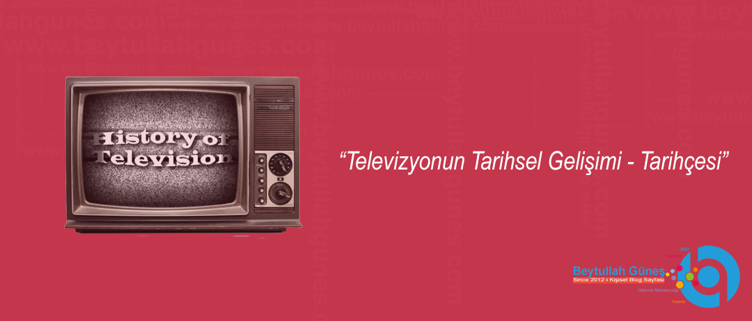 Televizyonun Tarihsel Gelişimi - Tarihçesi