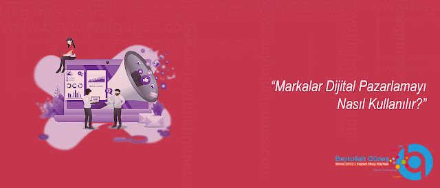 Markalar Dijital Pazarlamayı Nasıl Kullanılır?
