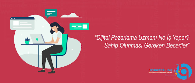 Dijital Pazarlama Uzmanı Ne İş Yapar? Sahip Olunması Gereken Beceriler