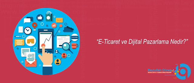 E Ticaret ve Dijital Pazarlama Nedir?