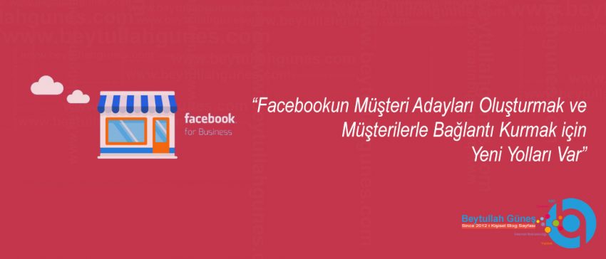 Facebookun Müşteri Adayları Oluşturmak ve Müşterilerle Bağlantı Kurmak için Yeni Yolları Var