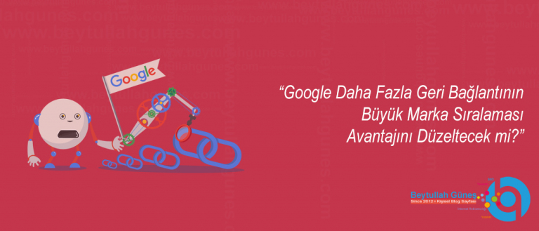 Google Büyük Marka Sıralaması Avantajı