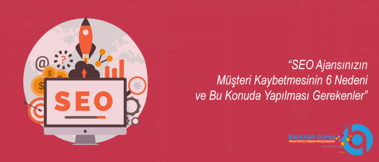 SEO Ajansı Neden Müşteri Kaybeder 6 Nedeni ve Yapılması Gerekenler