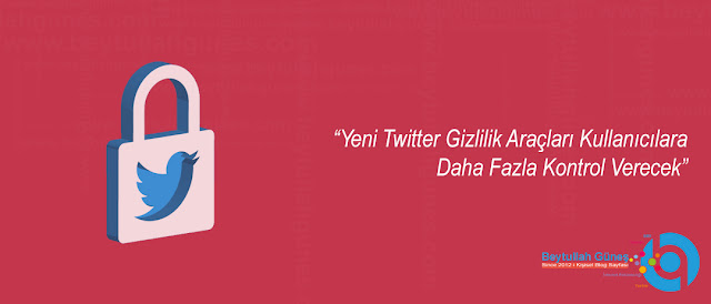 Yeni Twitter Gizlilik Araçları Kullanıcılara Daha Fazla Kontrol Verecek