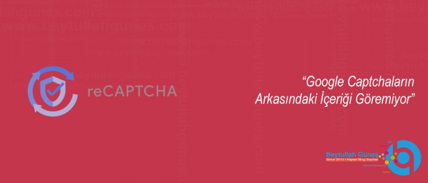 Google Captchaların Arkasındaki İçeriği Göremiyor