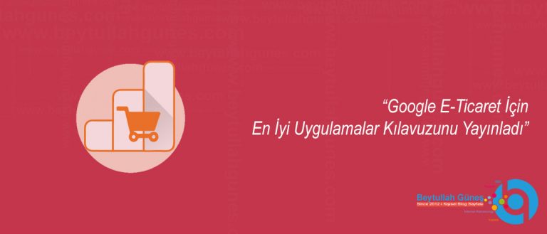 Google E-Ticaret İçin En İyi Uygulamalar Kılavuzunu Yayınladı
