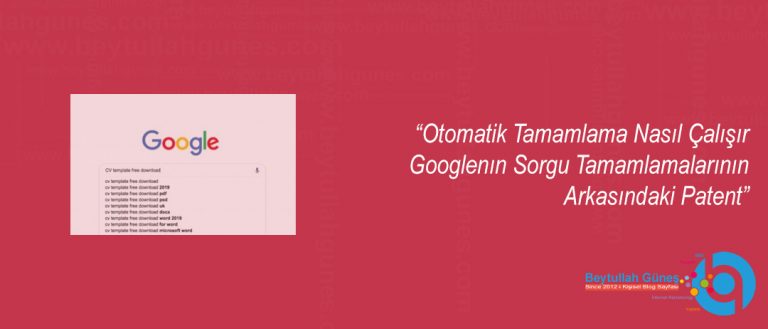 Otomatik Tamamlama Nasıl Çalışır Googlenın Sorgu Tamamlamalarının Arkasındaki Patent