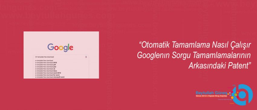 Otomatik Tamamlama Nasıl Çalışır Googlenın Sorgu Tamamlamalarının Arkasındaki Patent