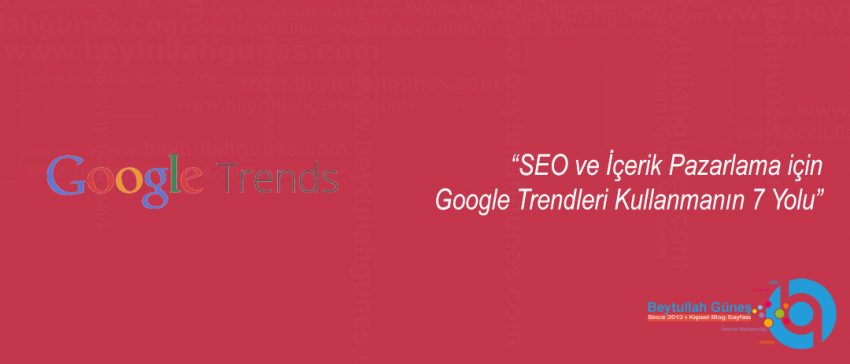SEO ve İçerik Pazarlama için Google Trendleri Kullanmanın 7 Yolu
