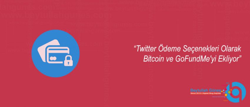 Twitter Ödeme Seçenekleri Olarak Bitcoin ve GoFundMe yi Ekliyor