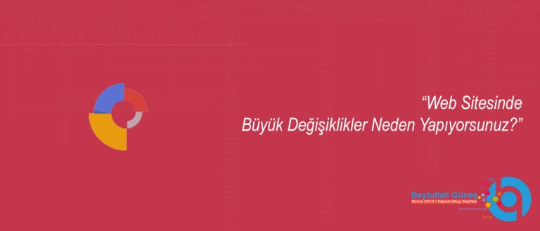 Web Sitesinde Büyük Değişiklikler Neden Yapıyorsunuz