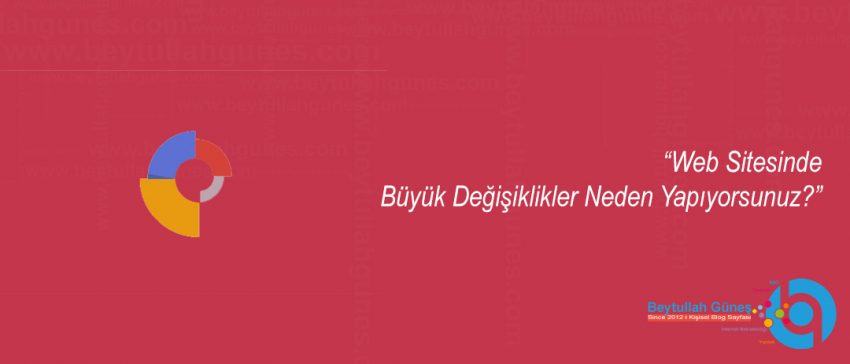 Web Sitesinde Büyük Değişiklikler Neden Yapıyorsunuz