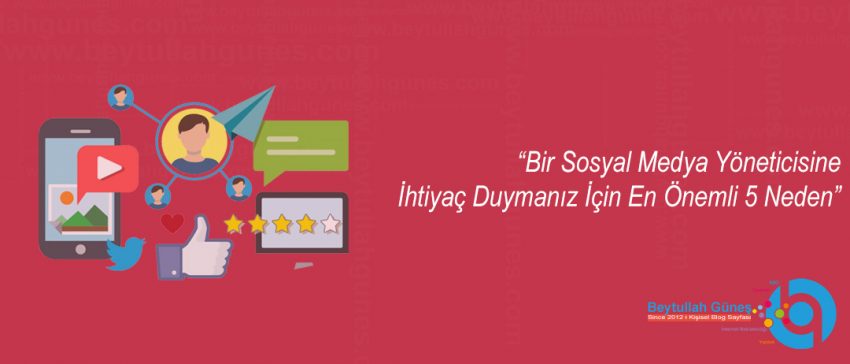 Bir Sosyal Medya Yöneticisine İhtiyaç Duymanız İçin En Önemli 5 Neden