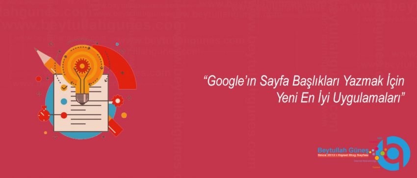 Google'ın Sayfa Başlıkları Yazmak İçin Yeni En İyi Uygulamaları