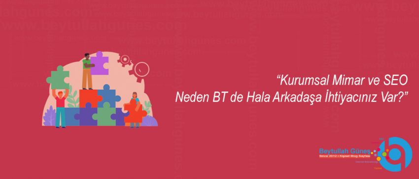 Kurumsal Mimar ve SEO Neden BT de Hala Arkadaşa İhtiyacınız Var