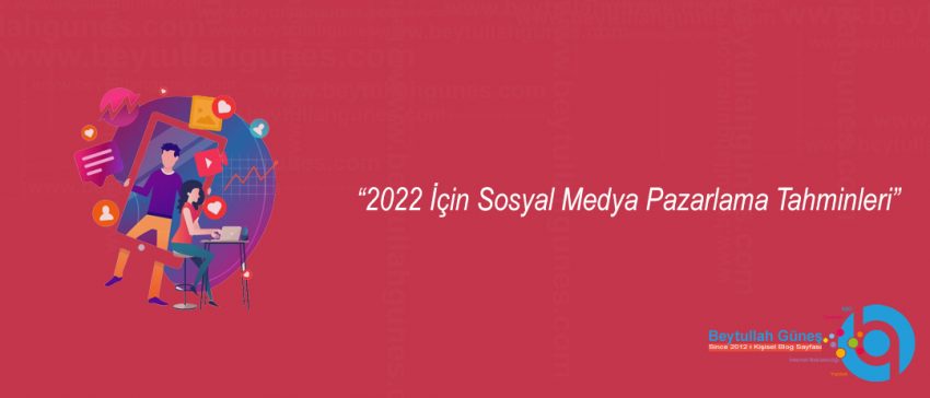 2022 İçin Sosyal Medya Pazarlama Tahminleri