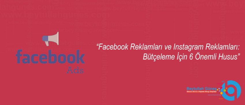 Facebook Reklamları ve Instagram Reklamları: Bütçeleme İçin 6 Önemli Husus