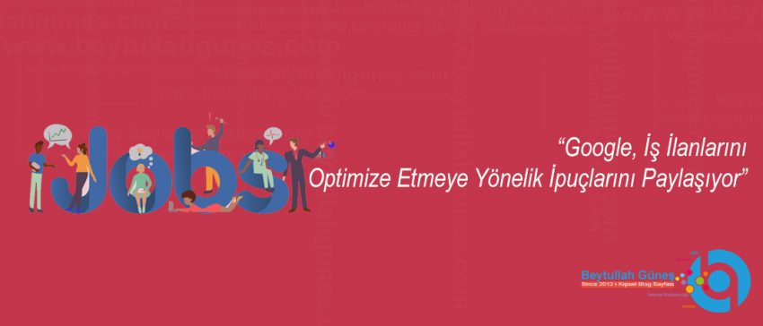 Google, İş İlanlarını Optimize Etmeye Yönelik İpuçlarını Paylaşıyor