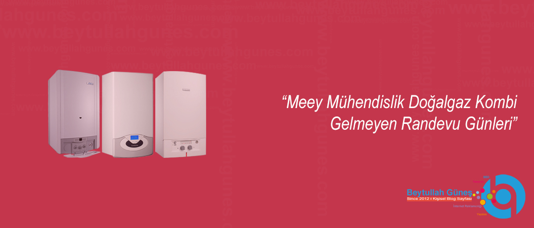 Meey Mühendislik Doğalgaz Kombi Gelmeyen Randevu Günleri