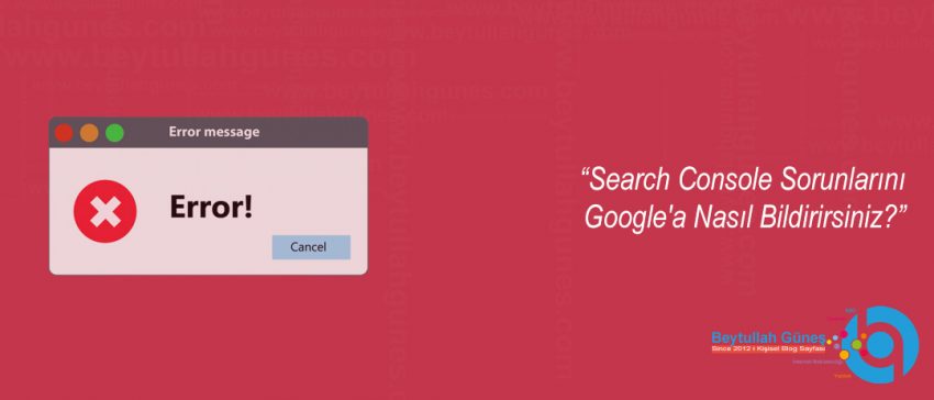 Search Console Sorunlarını Google'a Nasıl Bildirirsiniz?
