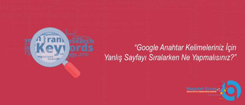 Google Anahtar Kelimeleriniz İçin Yanlış Sayfayı Sıralarken Ne Yapmalısınız?