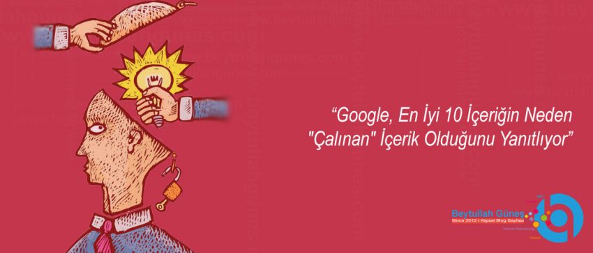 Google, En İyi 10 İçeriğin Neden "Çalınan" İçerik Olduğunu Yanıtlıyor
