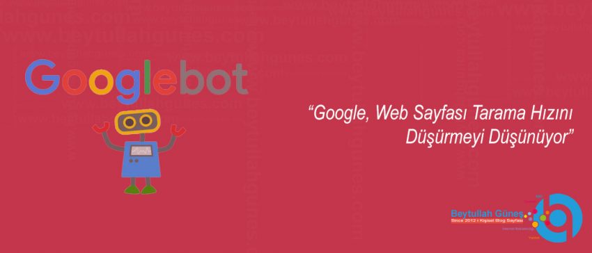 Google, Web Sayfası Tarama Hızını Düşürmeyi Düşünüyor