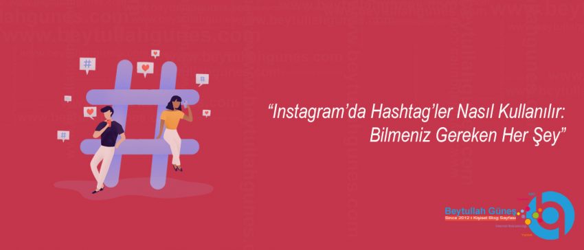 Instagram'da Hashtag'ler Nasıl Kullanılır: Bilmeniz Gereken Her Şey