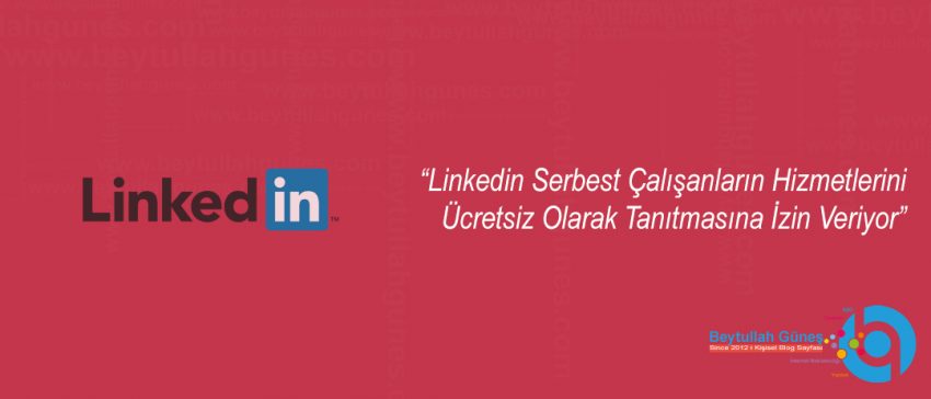 Linkedin Serbest Çalışanların Hizmetlerini Ücretsiz Olarak Tanıtmasına İzin Veriyor