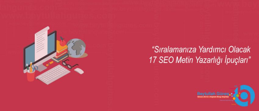Sıralamanıza Yardımcı Olacak 17 SEO Metin Yazarlığı İpuçları