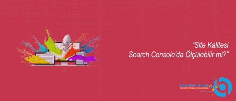 Site Kalitesi Search Console'da Ölçülebilir mi?