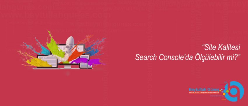 Site Kalitesi Search Console'da Ölçülebilir mi?