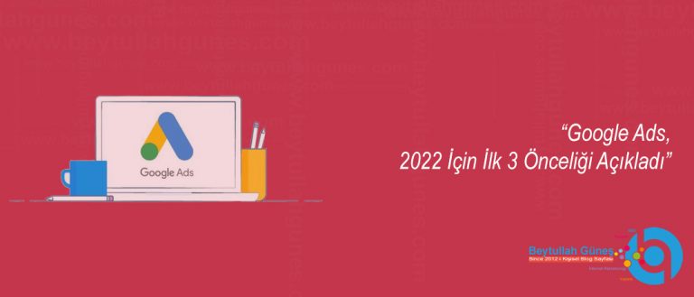 Google Ads, 2022 İçin İlk 3 Önceliği Açıkladı