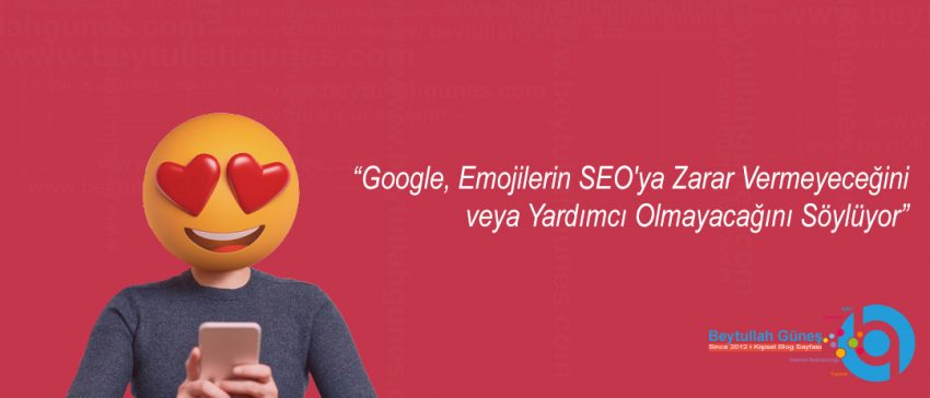 Google, Emojilerin SEO'ya Zarar Vermeyeceğini veya Yardımcı Olmayacağını Söylüyor