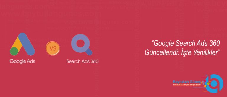 Google Search Ads 360 Güncellendi: İşte Yenilikler
