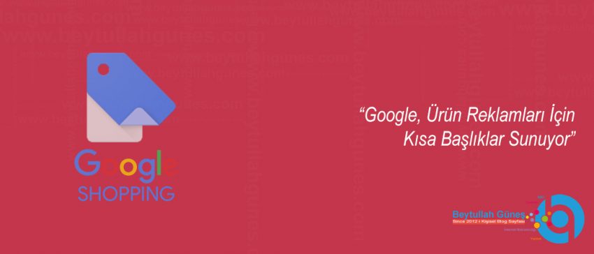 Google, Ürün Reklamları İçin Kısa Başlıklar Sunuyor