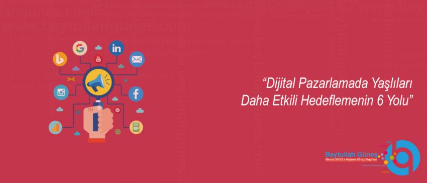 Dijital Pazarlamada Yaşlıları Daha Etkili Hedeflemenin 6 Yolu