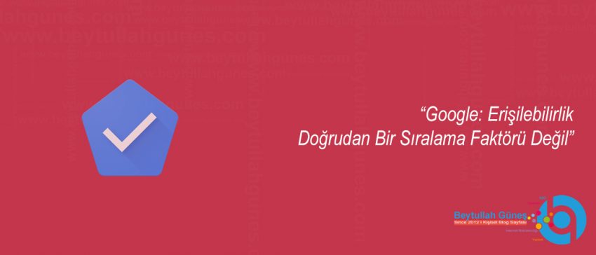 Google: Erişilebilirlik Doğrudan Bir Sıralama Faktörü Değil