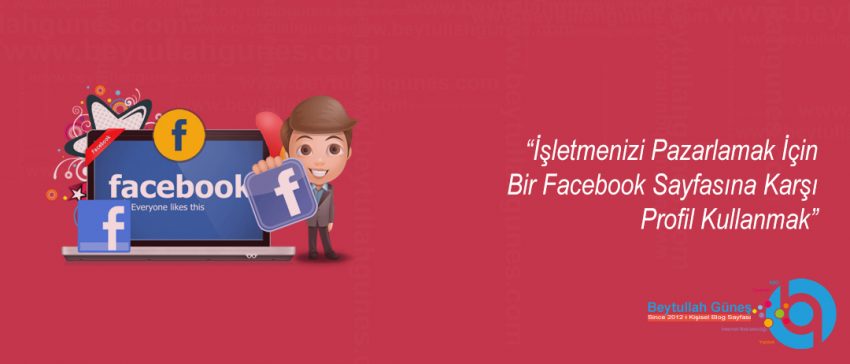 İşletmenizi Pazarlamak İçin Bir Facebook Sayfasına Karşı Profil Kullanmak