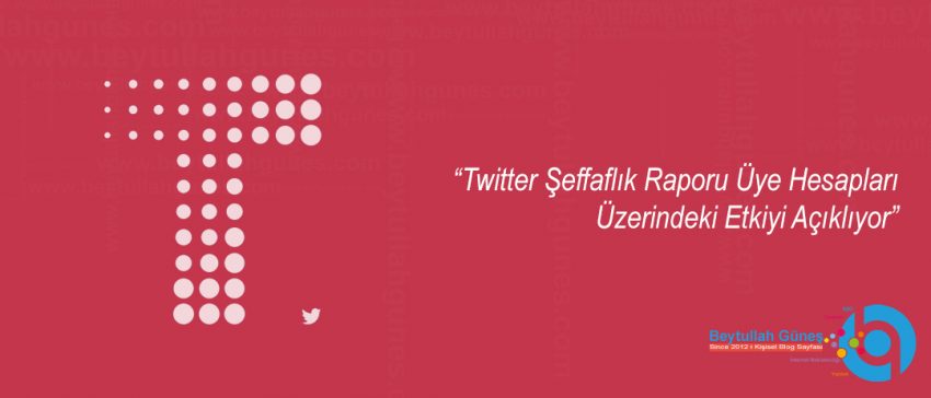 Twitter Şeffaflık Raporu Üye Hesapları Üzerindeki Etkiyi Açıklıyor