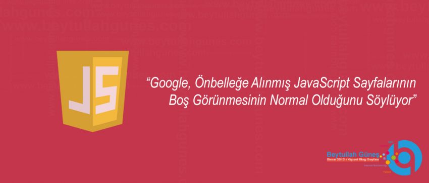 Google, Önbelleğe Alınmış JavaScript Sayfalarının Boş Görünmesinin Normal Olduğunu Söylüyor