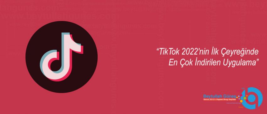TikTok 2022'nin İlk Çeyreğinde En Çok İndirilen Uygulama