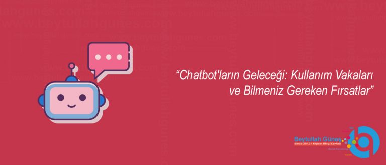 Chatbot'ların Geleceği: Kullanım Vakaları ve Bilmeniz Gereken Fırsatlar