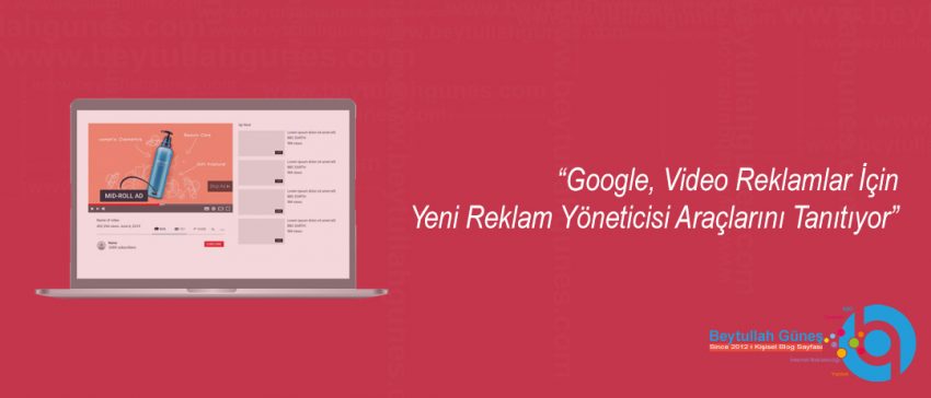 Google, Video Reklamlar İçin Yeni Reklam Yöneticisi Araçlarını Tanıtıyor
