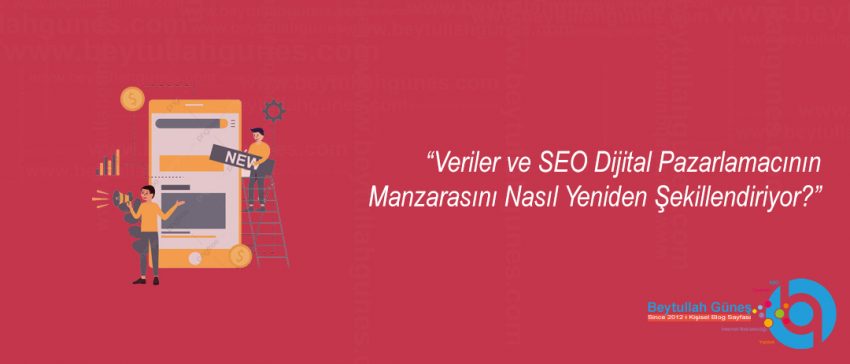 Veriler ve SEO Dijital Pazarlamacının Manzarasını Nasıl Yeniden Şekillendiriyor?