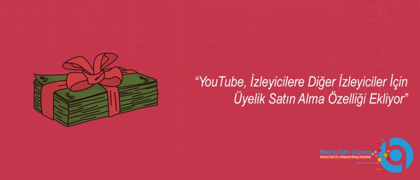 YouTube, İzleyicilere Diğer İzleyiciler İçin Üyelik Satın Alma Özelliği Ekliyor