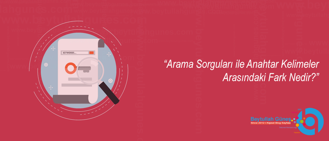 Arama Sorguları ile Anahtar Kelimeler Arasındaki Fark Nedir?
