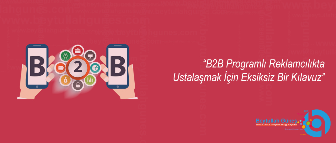 B2B Programlı Reklamcılıkta Ustalaşmak İçin Eksiksiz Bir Kılavuz